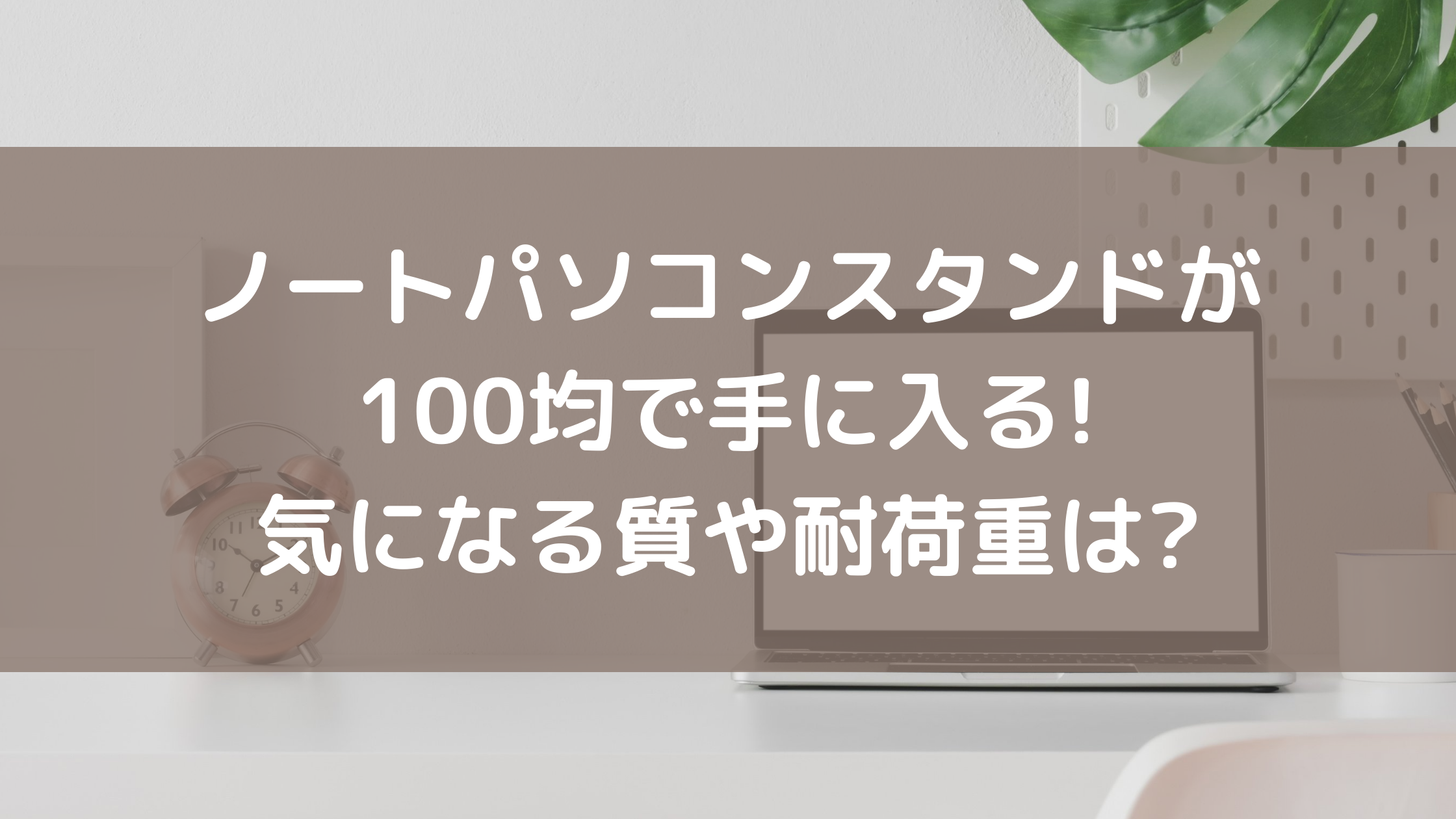 ノートパソコンスタンドが100均で手に入る 気になる質や耐荷重は